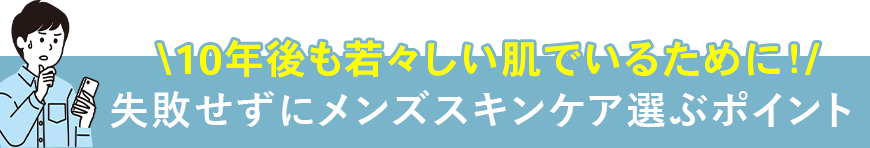 失敗せずにメンズスキンケア選ぶポイント